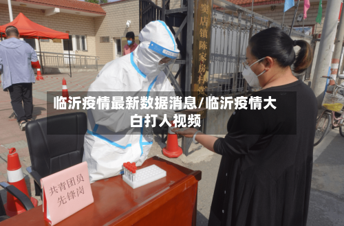 临沂疫情最新数据消息/临沂疫情大白打人视频