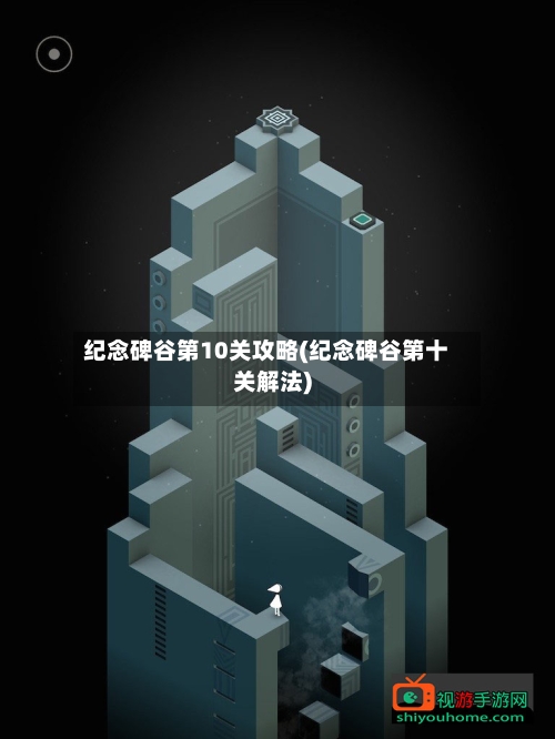 纪念碑谷第10关攻略(纪念碑谷第十关解法)