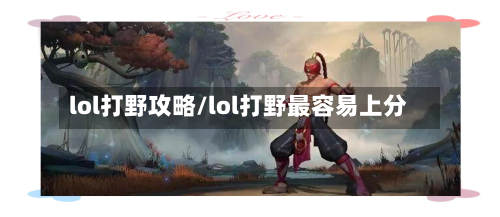 lol打野攻略/lol打野最容易上分-第3张图片