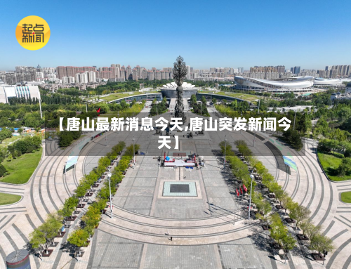 【唐山最新消息今天,唐山突发新闻今天】-第3张图片