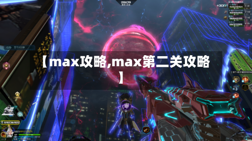 【max攻略,max第二关攻略】-第3张图片