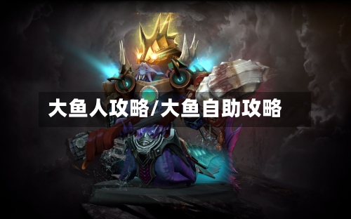 大鱼人攻略/大鱼自助攻略