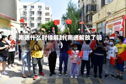 南通什么时候解封(南通解放了吗)