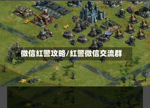 微信红警攻略/红警微信交流群-第2张图片