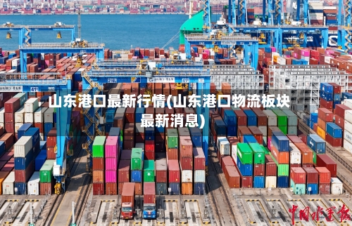 山东港口最新行情(山东港口物流板块最新消息)-第2张图片