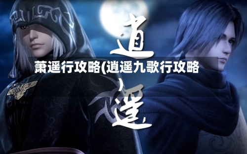 萧遥行攻略(逍遥九歌行攻略)-第2张图片