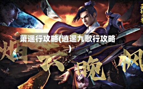 萧遥行攻略(逍遥九歌行攻略)