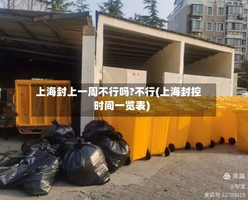 上海封上一周不行吗?不行(上海封控时间一览表)