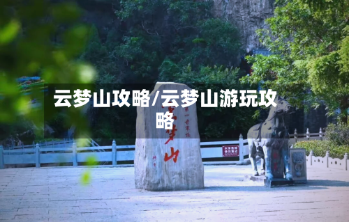 云梦山攻略/云梦山游玩攻略