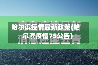 哈尔滨疫情最新政策(哈尔滨疫情75公告)-第3张图片