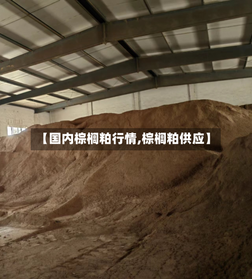 【国内棕榈粕行情,棕榈粕供应】