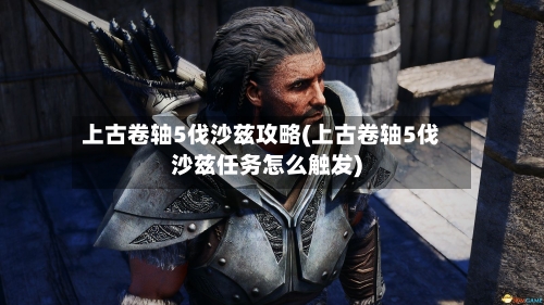 上古卷轴5伐沙兹攻略(上古卷轴5伐沙兹任务怎么触发)-第2张图片