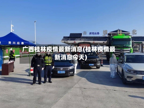 广西桂林疫情最新消息(桂林疫情最新消息今天)-第2张图片