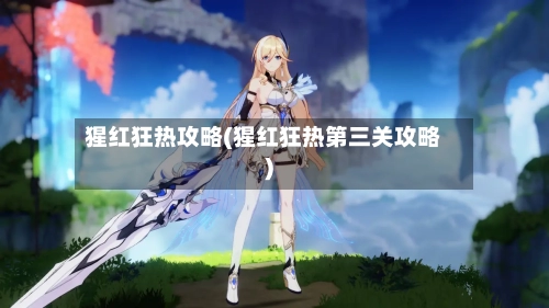 猩红狂热攻略(猩红狂热第三关攻略)