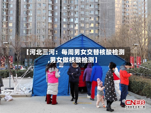【河北三河:每周男女交替核酸检测,男女做核酸检测】-第2张图片