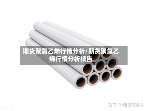 期货聚氯乙烯行情分析/期货聚氯乙烯行情分析报告