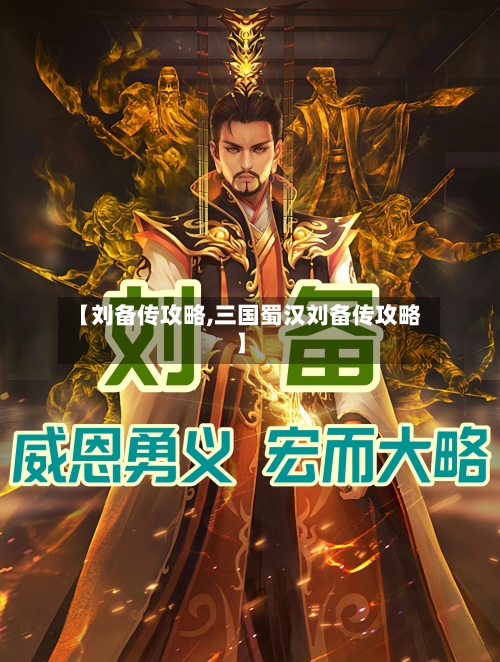 【刘备传攻略,三国蜀汉刘备传攻略】