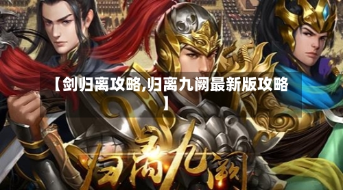 【剑归离攻略,归离九阙最新版攻略】-第2张图片
