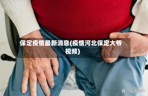 保定疫情最新消息(疫情河北保定大爷视频)