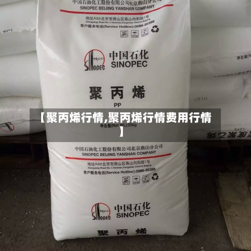 【聚丙烯行情,聚丙烯行情费用行情】