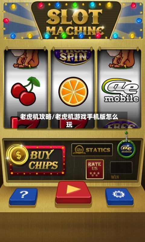 老虎机攻略/老虎机游戏手机版怎么玩