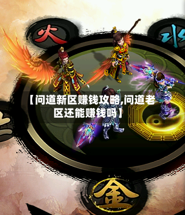 【问道新区赚钱攻略,问道老区还能赚钱吗】