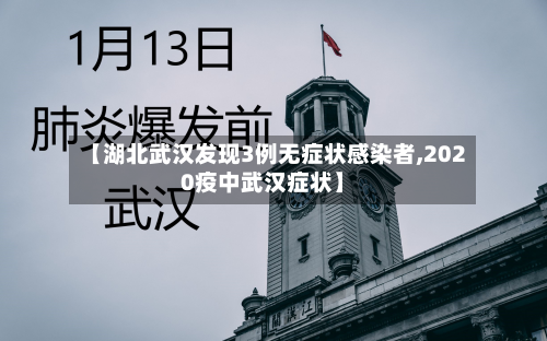 【湖北武汉发现3例无症状感染者,2020疫中武汉症状】-第2张图片
