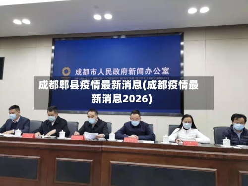成都郫县疫情最新消息(成都疫情最新消息2026)-第2张图片