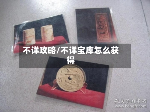 不详攻略/不详宝库怎么获得-第2张图片