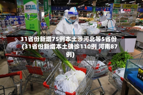 31省份新增75例本土涉河北等5省份(31省份新增本土确诊110例 河南87例)