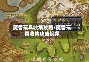 魔兽玩具收集攻略/魔兽玩具收集攻略视频-第2张图片