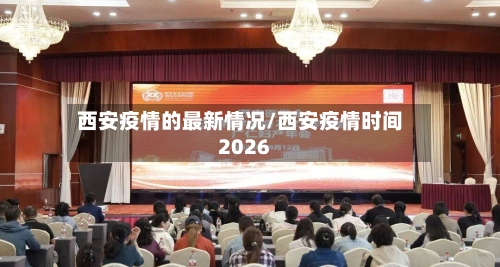西安疫情的最新情况/西安疫情时间2026