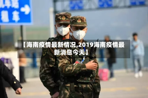 【海南疫情最新情况,2019海南疫情最新消息今天】-第2张图片
