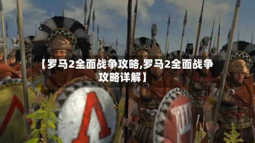 【罗马2全面战争攻略,罗马2全面战争攻略详解】-第3张图片