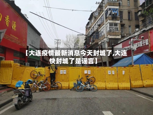 【大连疫情最新消息今天封城了,大连快封城了是谣言】