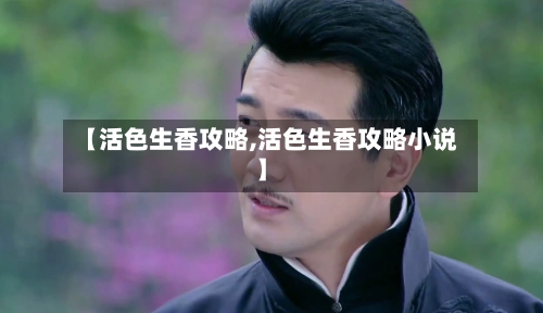 【活色生香攻略,活色生香攻略小说】