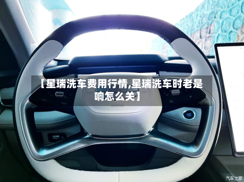 【星瑞洗车费用行情,星瑞洗车时老是响怎么关】-第2张图片