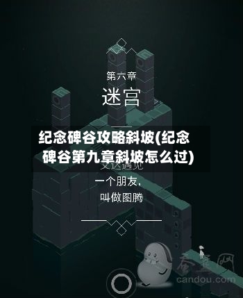 纪念碑谷攻略斜坡(纪念碑谷第九章斜坡怎么过)-第3张图片