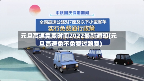 元旦高速免费时间2022最新通知(元旦高速免不免费过路费)-第3张图片