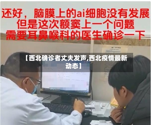 【西北确诊者丈夫发声,西北疫情最新动态】