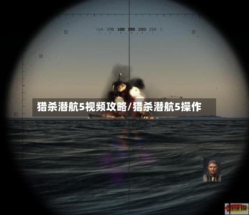 猎杀潜航5视频攻略/猎杀潜航5操作-第3张图片