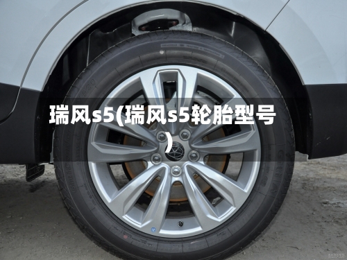 瑞风s5(瑞风s5轮胎型号)-第2张图片
