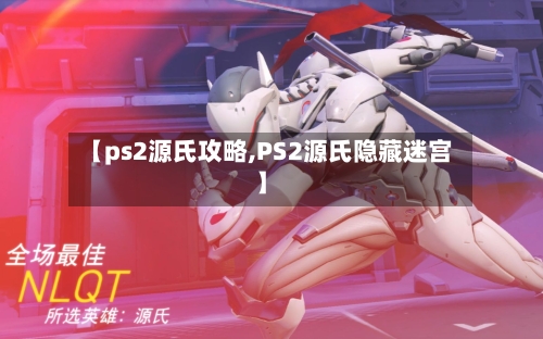 【ps2源氏攻略,PS2源氏隐藏迷宫】-第2张图片