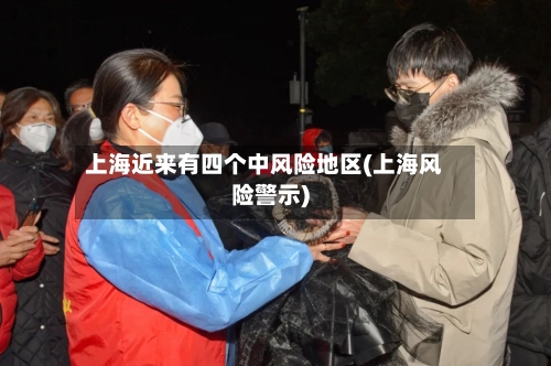 上海近来有四个中风险地区(上海风险警示)-第2张图片