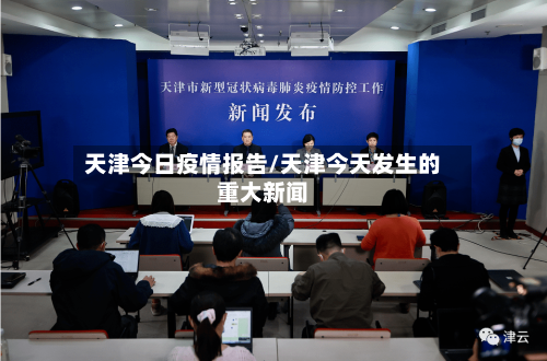 天津今日疫情报告/天津今天发生的重大新闻