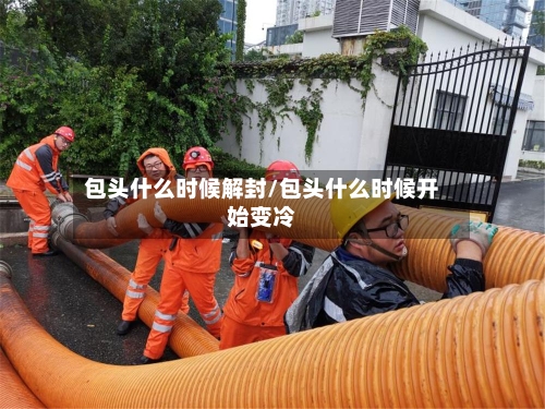 包头什么时候解封/包头什么时候开始变冷-第3张图片