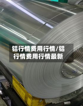 铝行情费用行情/铝行情费用行情最新