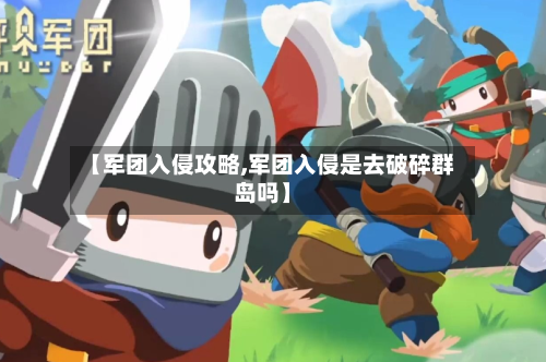 【军团入侵攻略,军团入侵是去破碎群岛吗】-第2张图片