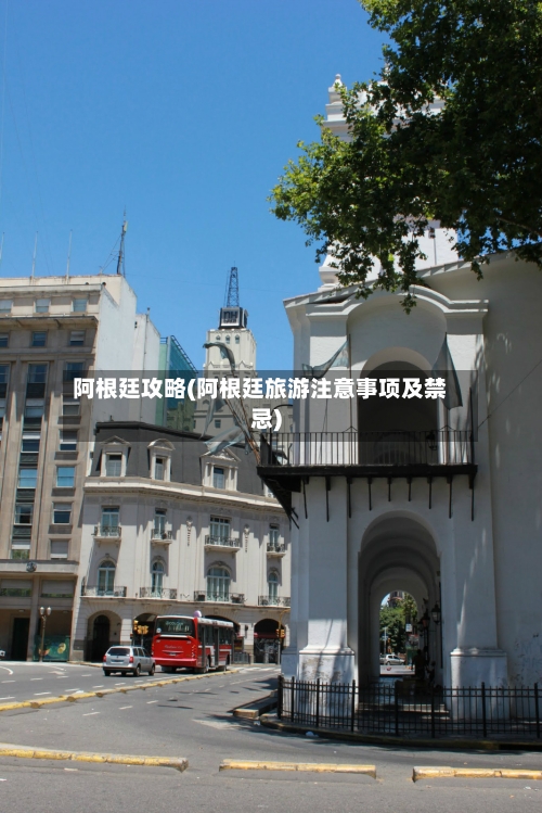 阿根廷攻略(阿根廷旅游注意事项及禁忌)