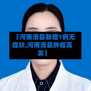 【河南滑县新增1例无症状,河南滑县肿瘤高发】